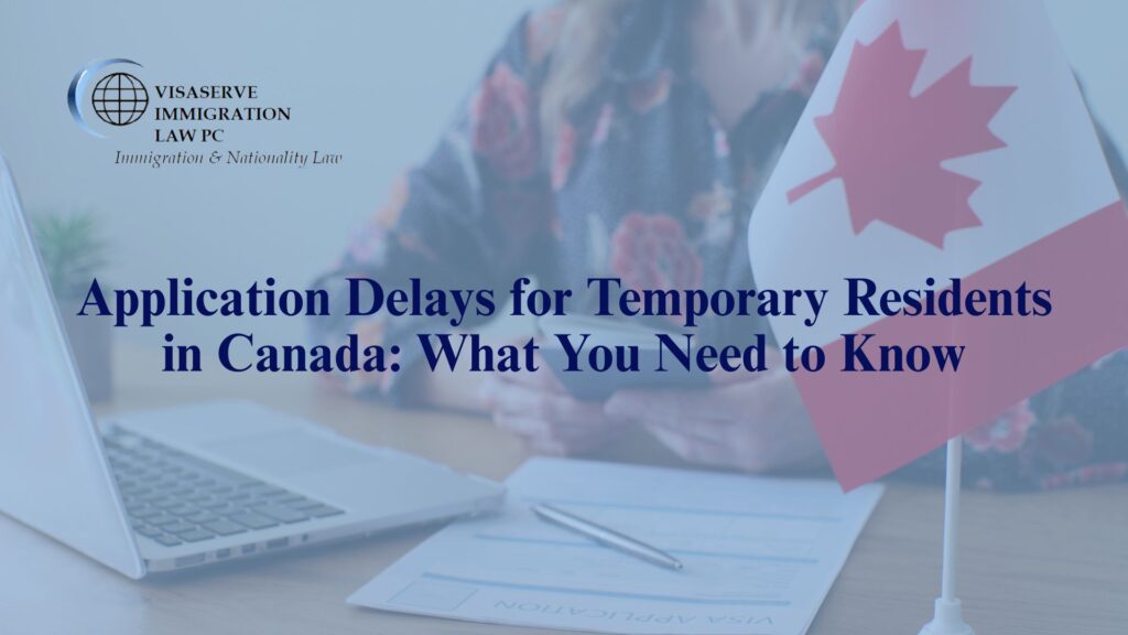 Application Delays for Temporary Residents in Canada: What You Need to Know