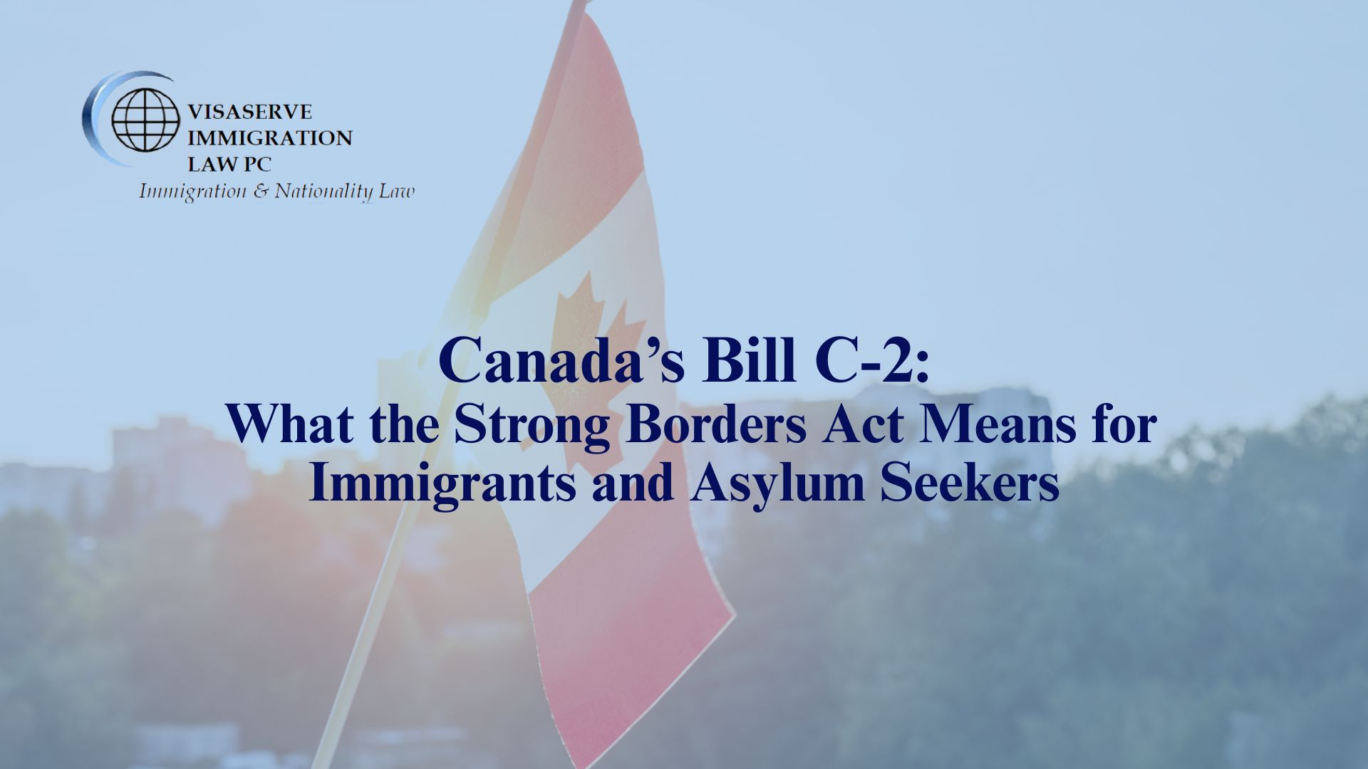 Canada’s Bill C-2: What the Strong Borders Act Means for Immigrants and Asylum Seekers