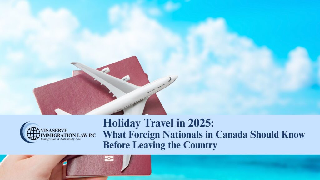 Holiday Travel in 2025: What Foreign Nationals in Canada Should Know Before Leaving the Country