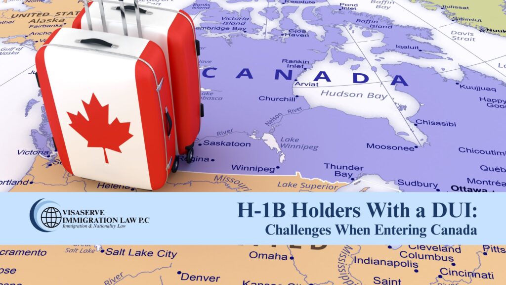 H-1B Holders With a DUI: Challenges When Entering Canada