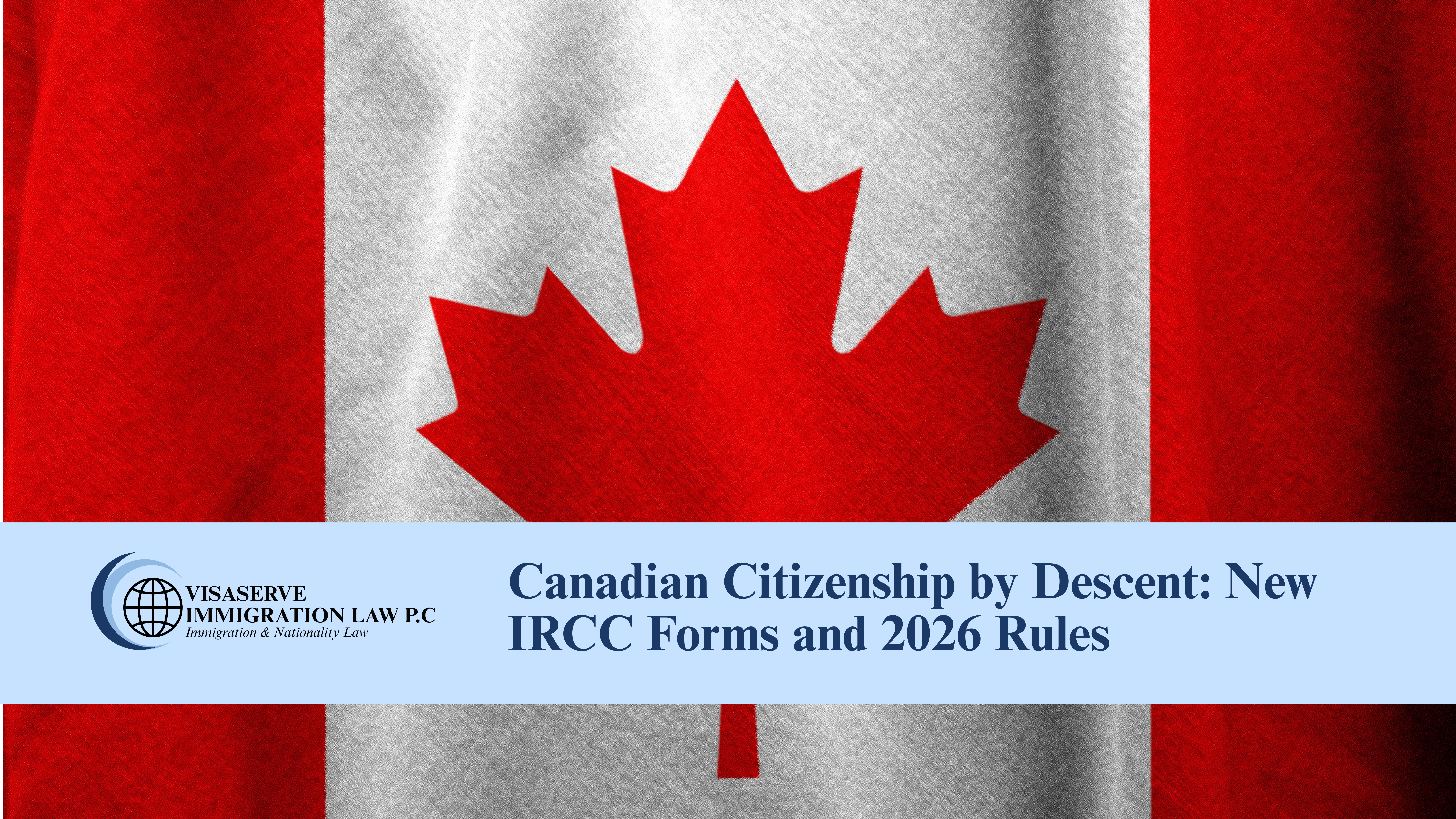 Canadian Citizenship by Descent: New IRCC Forms and 2026 Rules